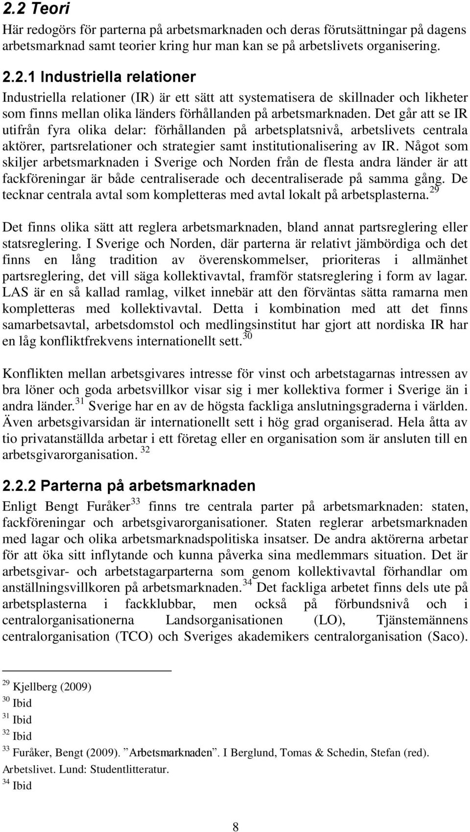 Något som skiljer arbetsmarknaden i Sverige och Norden från de flesta andra länder är att fackföreningar är både centraliserade och decentraliserade på samma gång.