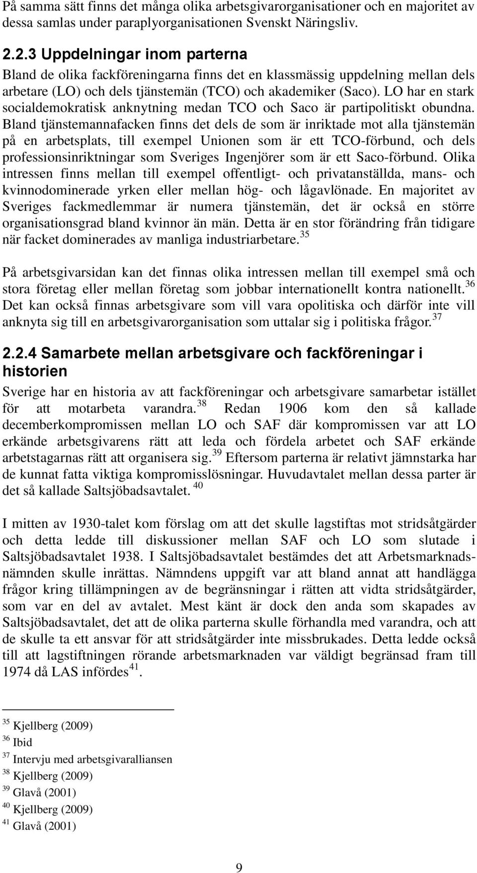 LO har en stark socialdemokratisk anknytning medan TCO och Saco är partipolitiskt obundna.