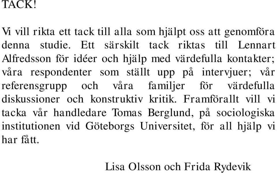 ställt upp på intervjuer; vår referensgrupp och våra familjer för värdefulla diskussioner och konstruktiv kritik.