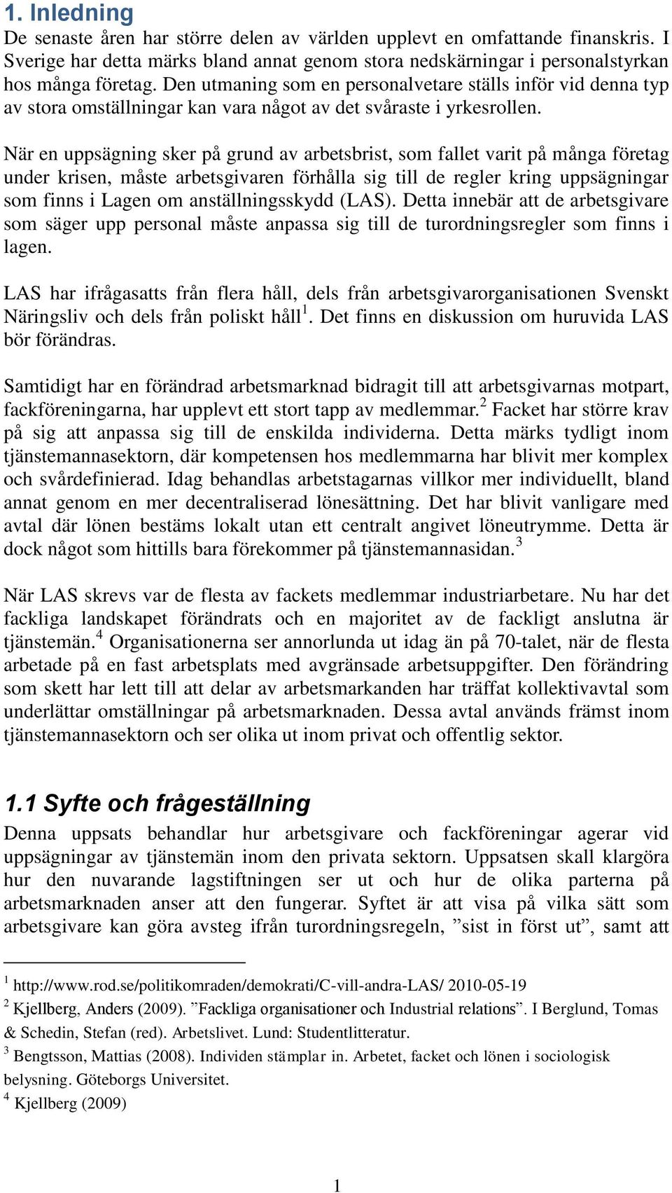 När en uppsägning sker på grund av arbetsbrist, som fallet varit på många företag under krisen, måste arbetsgivaren förhålla sig till de regler kring uppsägningar som finns i Lagen om