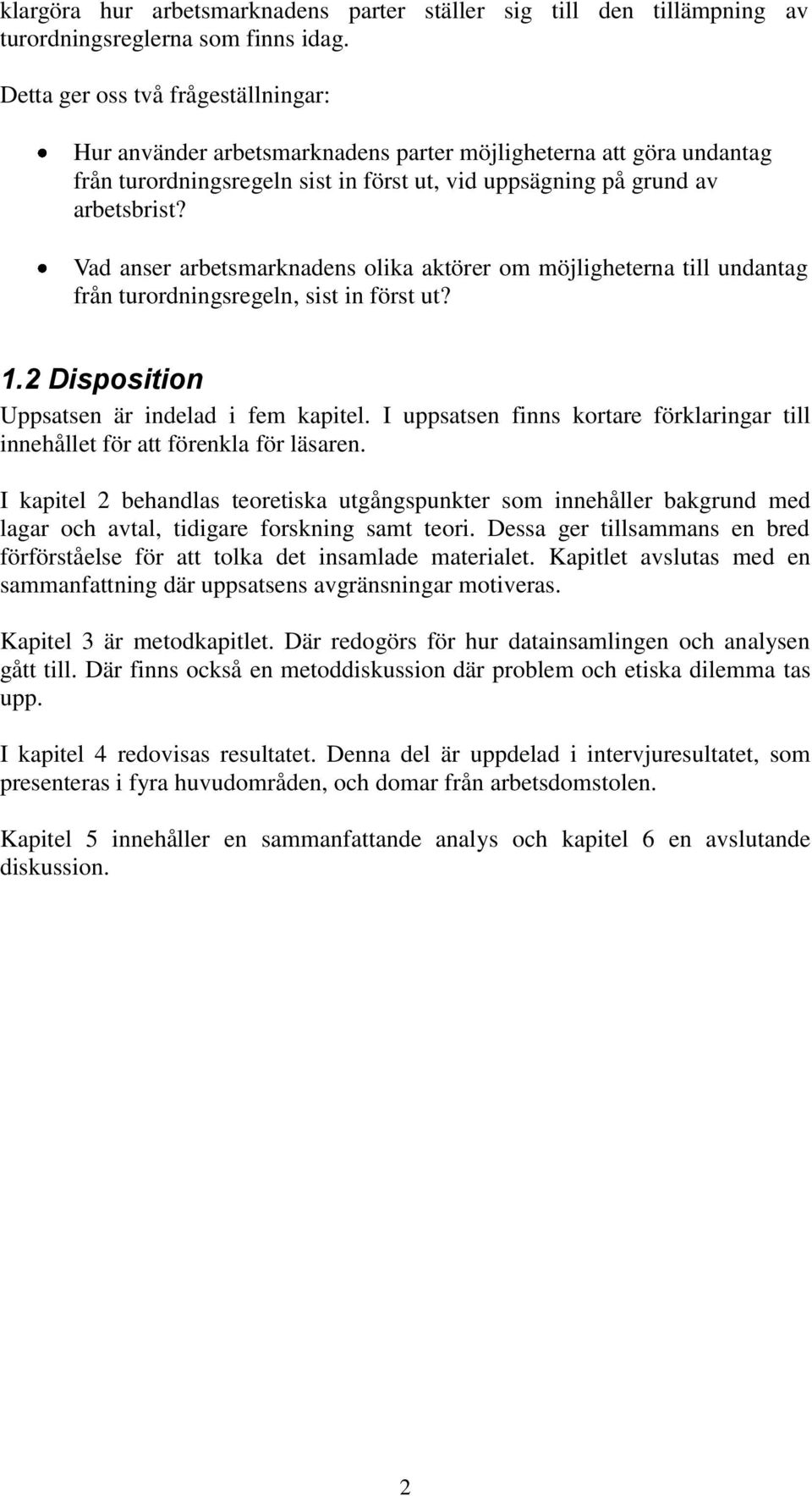 Vad anser arbetsmarknadens olika aktörer om möjligheterna till undantag från turordningsregeln, sist in först ut? 1.2 Disposition Uppsatsen är indelad i fem kapitel.