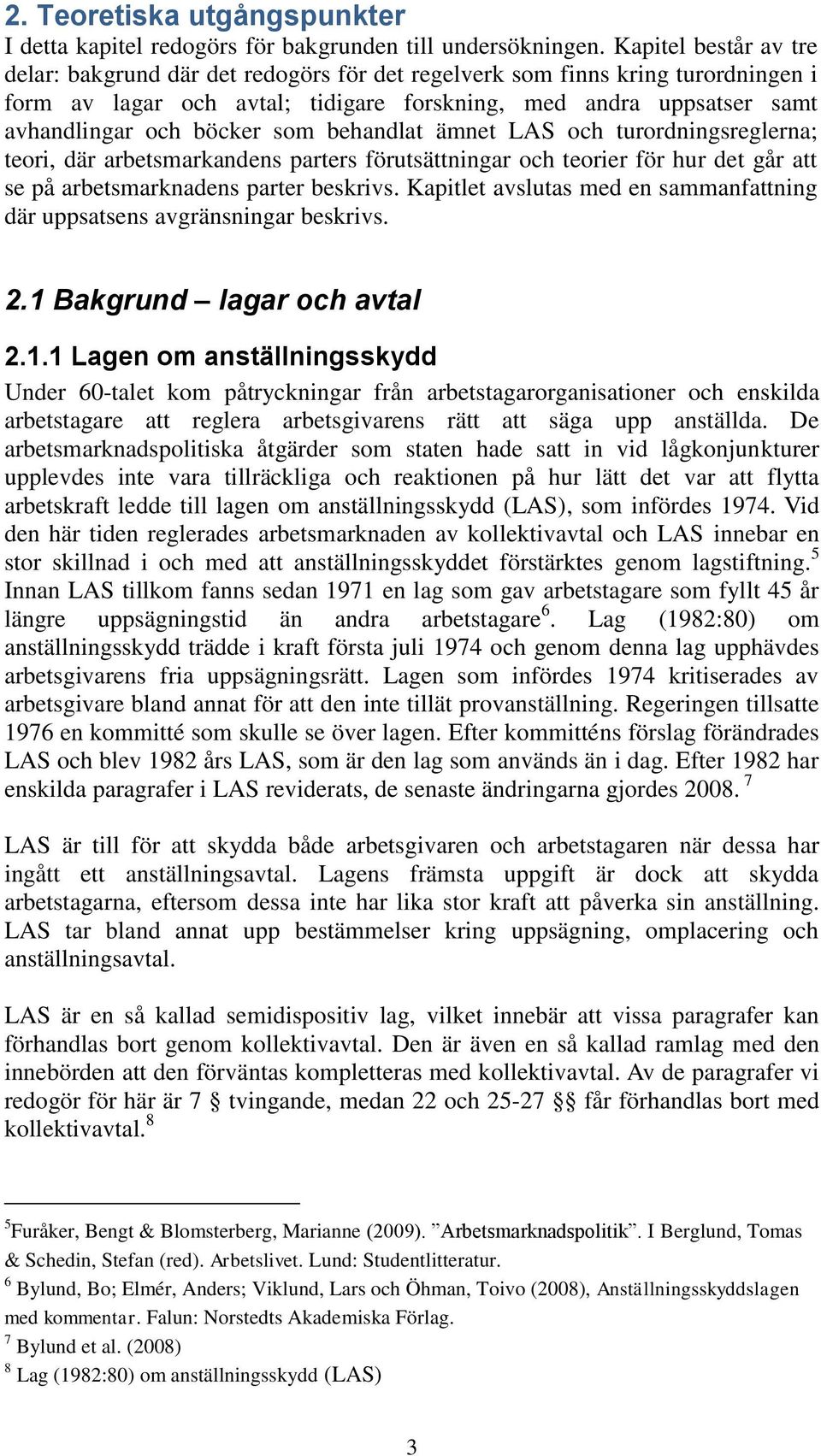 som behandlat ämnet LAS och turordningsreglerna; teori, där arbetsmarkandens parters förutsättningar och teorier för hur det går att se på arbetsmarknadens parter beskrivs.