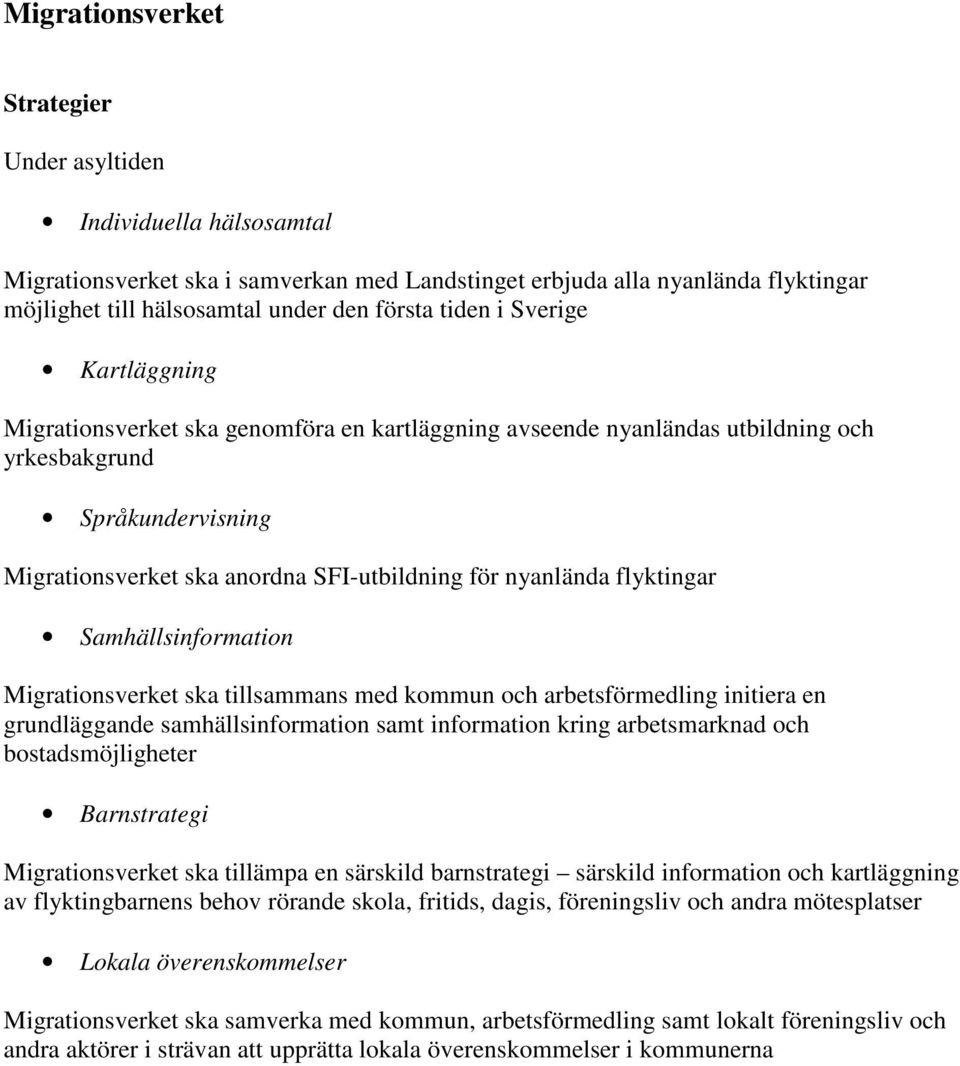 nyanlända flyktingar Samhällsinformation Migrationsverket ska tillsammans med kommun och arbetsförmedling initiera en grundläggande samhällsinformation samt information kring arbetsmarknad och
