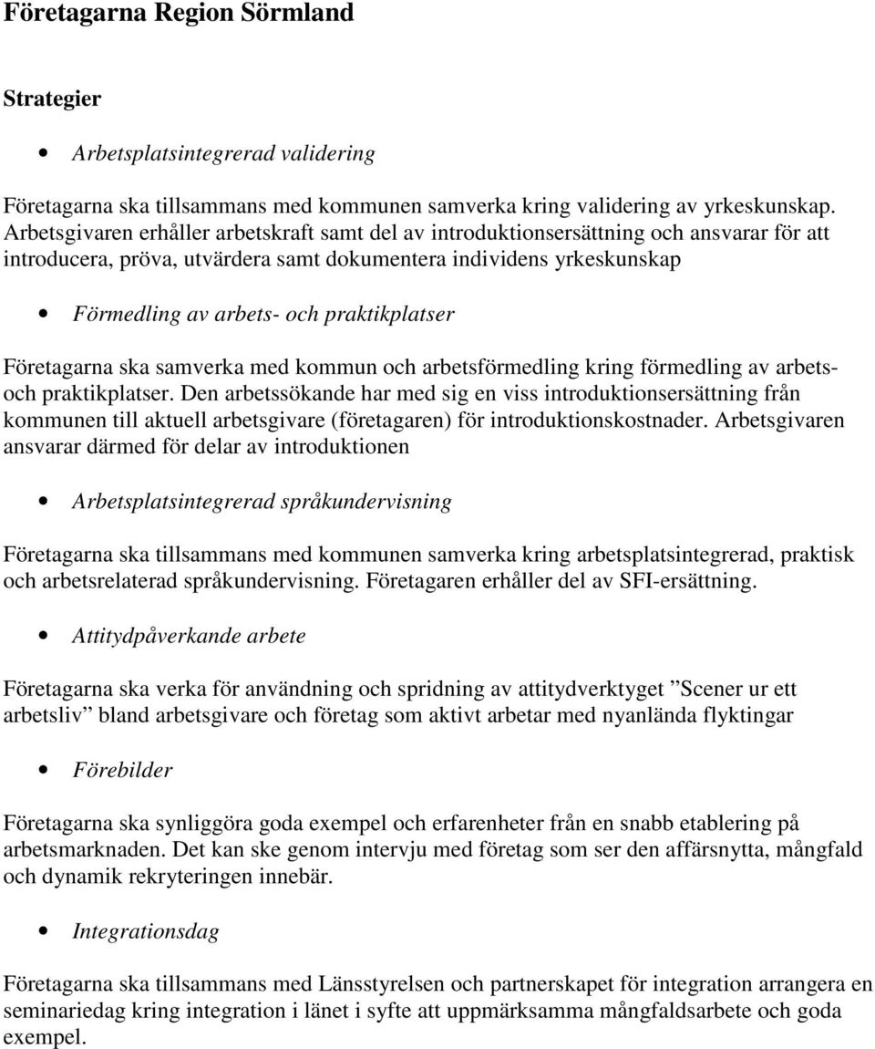 praktikplatser Företagarna ska samverka med kommun och arbetsförmedling kring förmedling av arbetsoch praktikplatser.