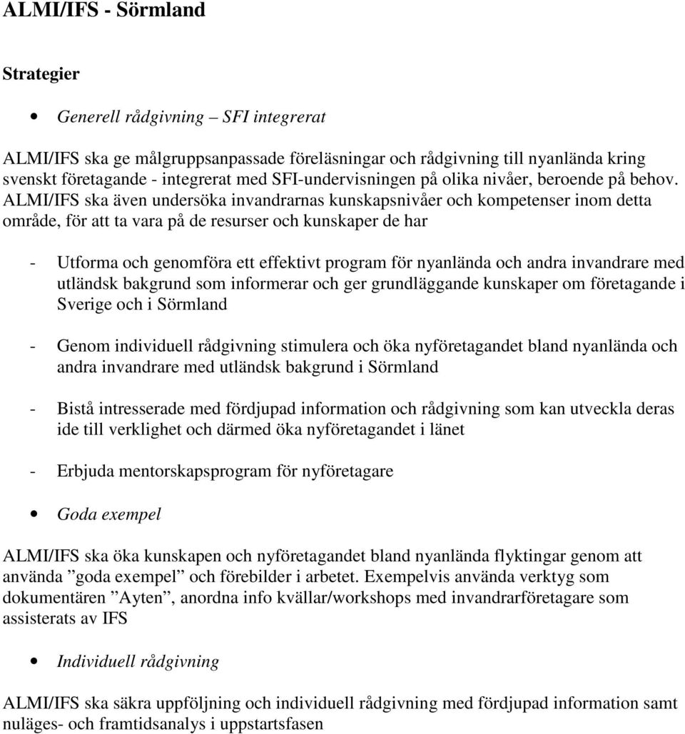 ALMI/IFS ska även undersöka invandrarnas kunskapsnivåer och kompetenser inom detta område, för att ta vara på de resurser och kunskaper de har - Utforma och genomföra ett effektivt program för