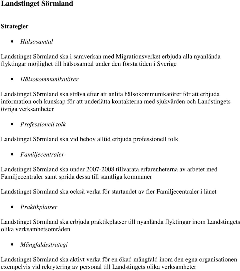 verksamheter Professionell tolk Landstinget Sörmland ska vid behov alltid erbjuda professionell tolk Familjecentraler Landstinget Sörmland ska under 2007-2008 tillvarata erfarenheterna av arbetet med