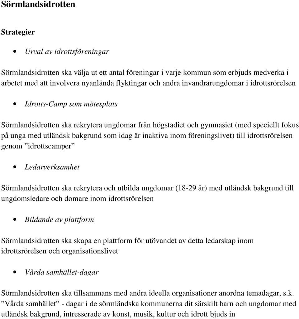 idag är inaktiva inom föreningslivet) till idrottsrörelsen genom idrottscamper Ledarverksamhet Sörmlandsidrotten ska rekrytera och utbilda ungdomar (18-29 år) med utländsk bakgrund till ungdomsledare