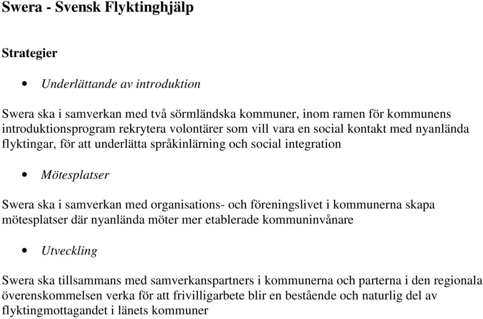 samverkan med organisations- och föreningslivet i kommunerna skapa mötesplatser där nyanlända möter mer etablerade kommuninvånare Utveckling Swera ska tillsammans med