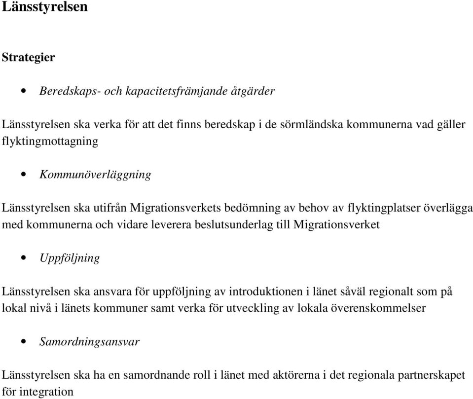 beslutsunderlag till Migrationsverket Uppföljning Länsstyrelsen ska ansvara för uppföljning av introduktionen i länet såväl regionalt som på lokal nivå i länets