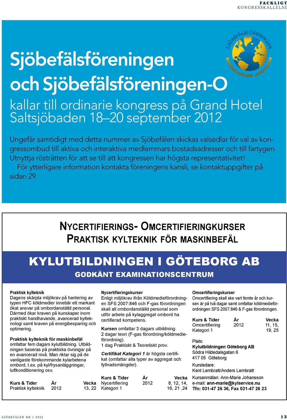 Utnyttja rösträtten för att se till att kongressen har högsta representativitet! För ytterligare information kontakta föreningens kansli, se kontaktuppgifter på sidan 29.