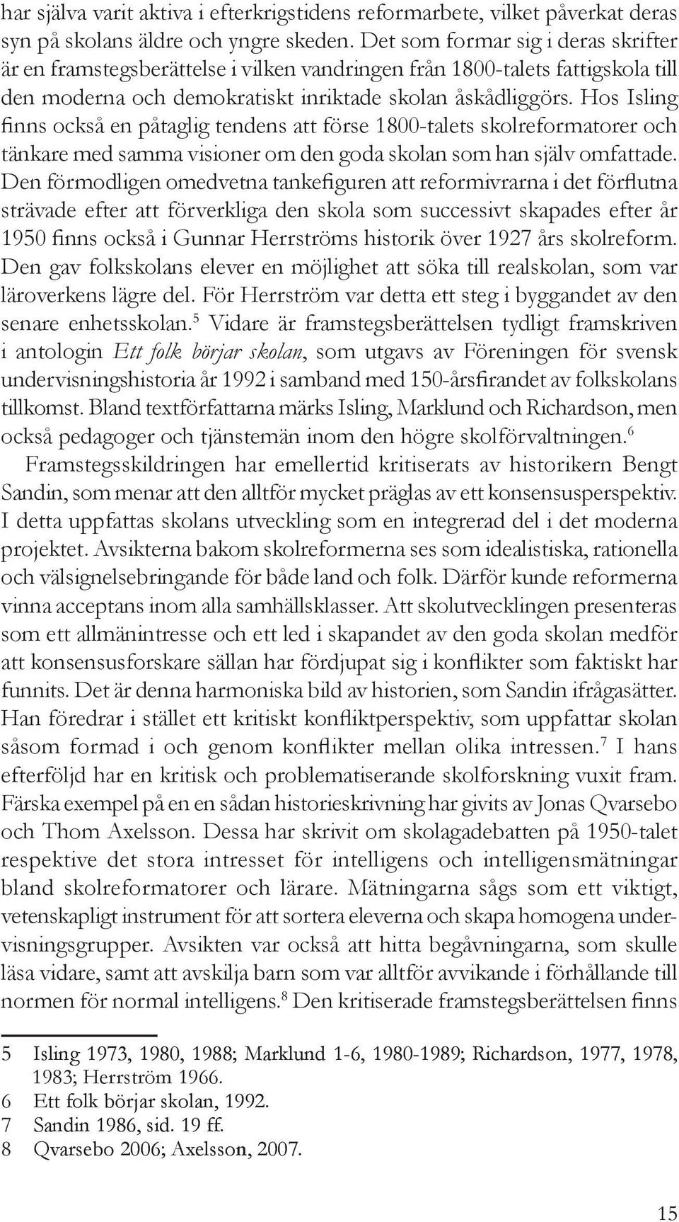 Hos Isling finns också en påtaglig tendens att förse 1800-talets skolreformatorer och tänkare med samma visioner om den goda skolan som han själv omfattade.