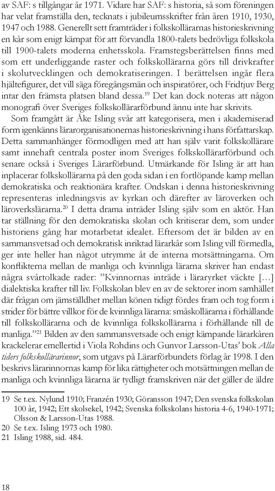 Framstegsberättelsen finns med som ett underliggande raster och folkskollärarna görs till drivkrafter i skolutvecklingen och demokratiseringen.