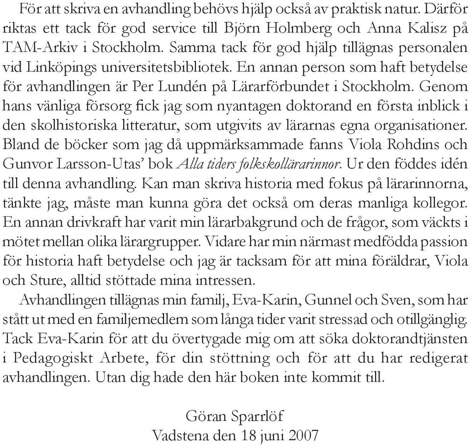 Genom hans vänliga försorg fick jag som nyantagen doktorand en första inblick i den skolhistoriska litteratur, som utgivits av lärarnas egna organisationer.