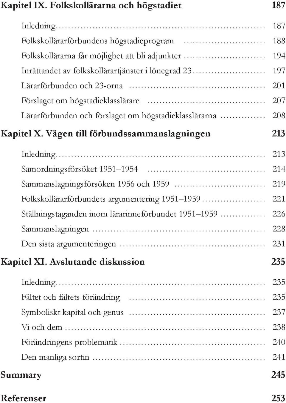 197 Lärarförbunden och 23-orna 201 Förslaget om högstadieklasslärare 207 Lärarförbunden och förslaget om högstadieklasslärarna 208 Kapitel X.