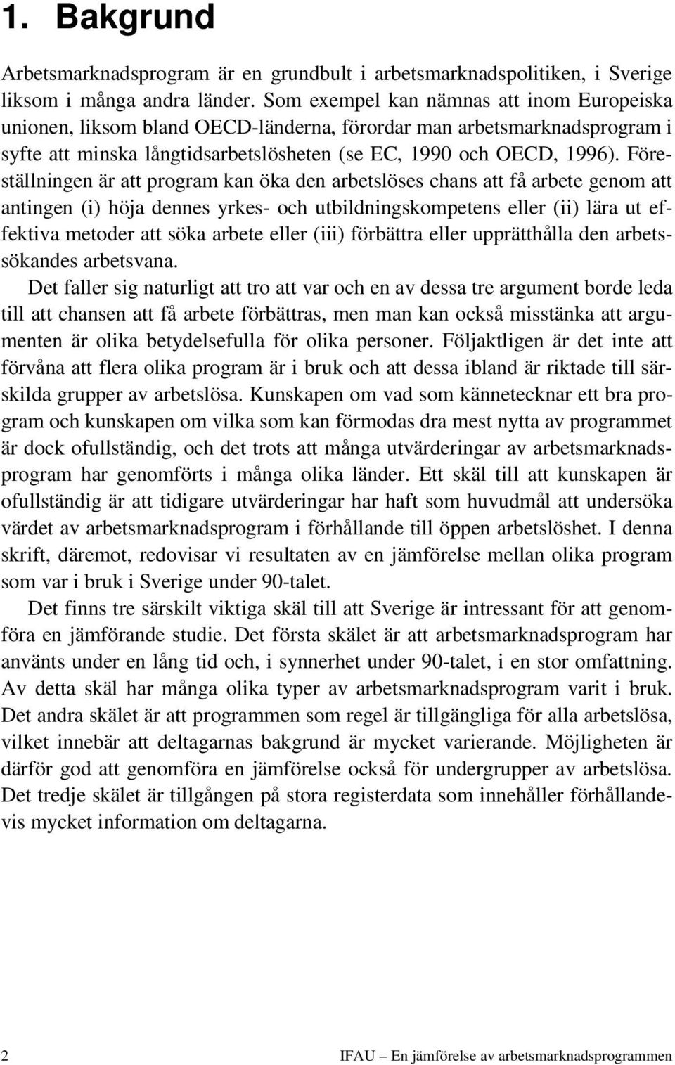 Föreställningen är att program kan öka den arbetslöses chans att få arbete genom att antingen (i) höja dennes yrkes- och utbildningskompetens eller (ii) lära ut effektiva metoder att söka arbete