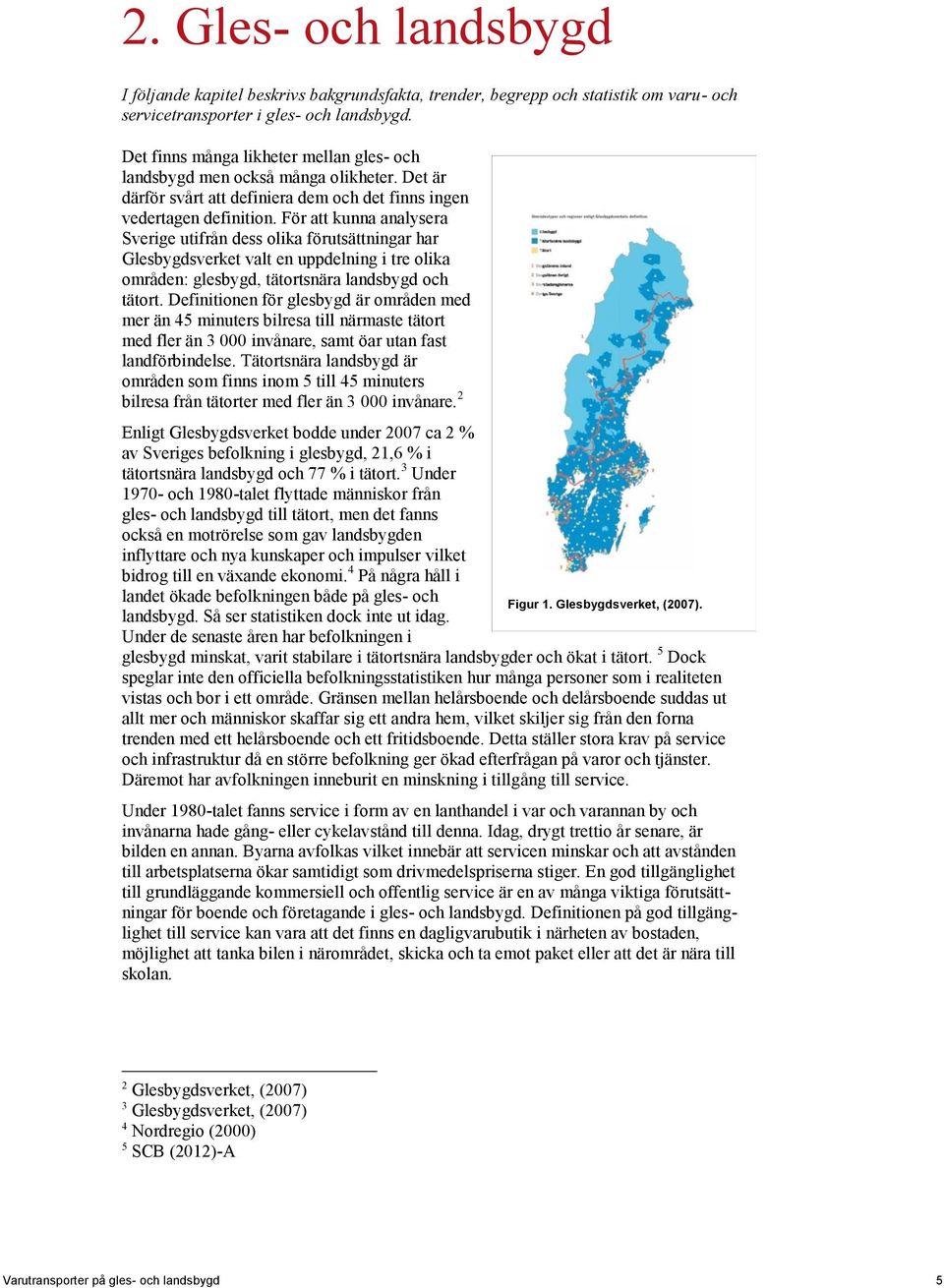 För att kunna analysera Sverige utifrån dess olika förutsättningar har Glesbygdsverket valt en uppdelning i tre olika områden: glesbygd, tätortsnära landsbygd och tätort.