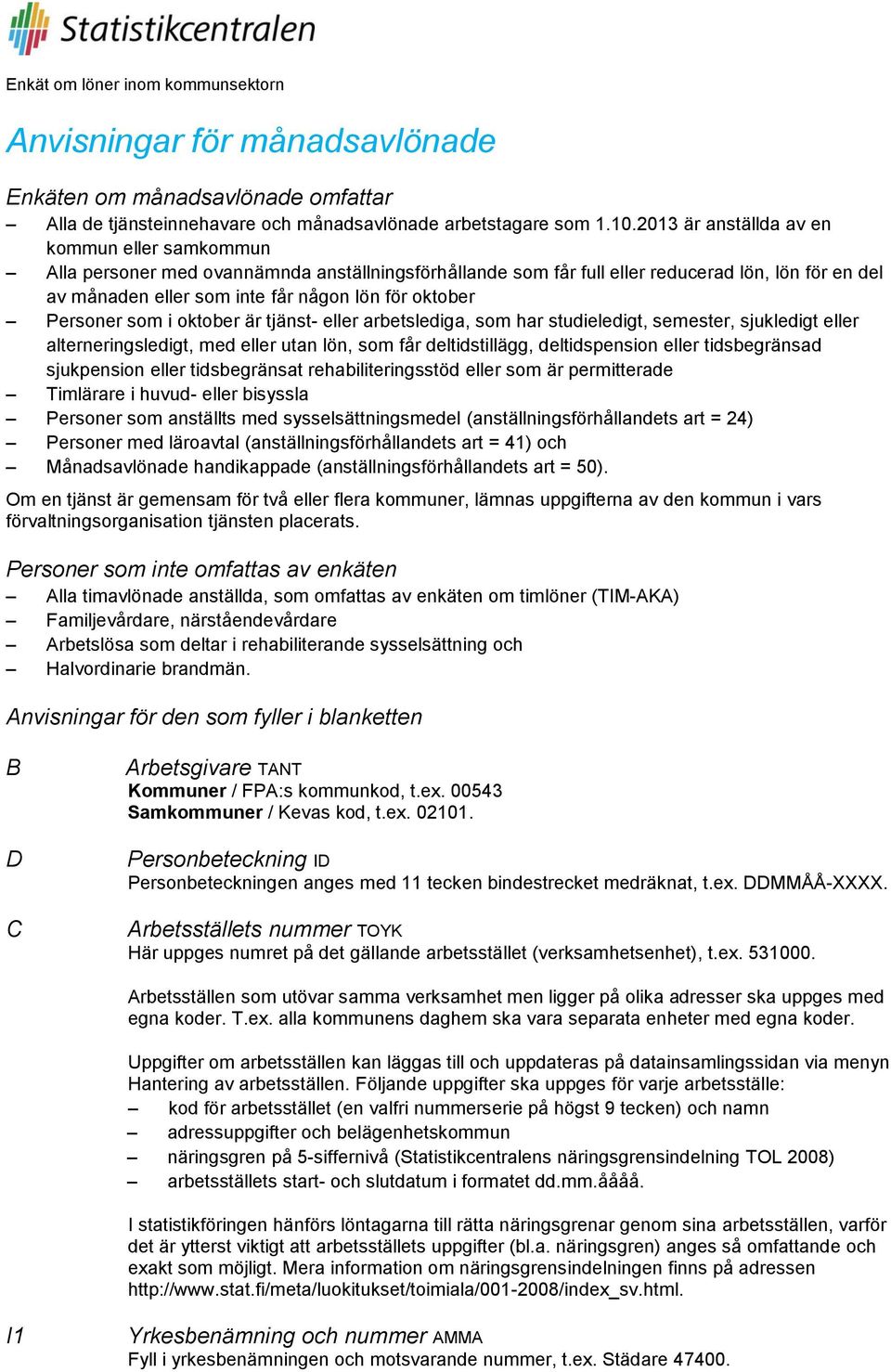 oktober Personer som i oktober är tjänst- eller arbetslediga, som har studieledigt, semester, sjukledigt eller alterneringsledigt, med eller utan lön, som får deltidstillägg, deltidspension eller