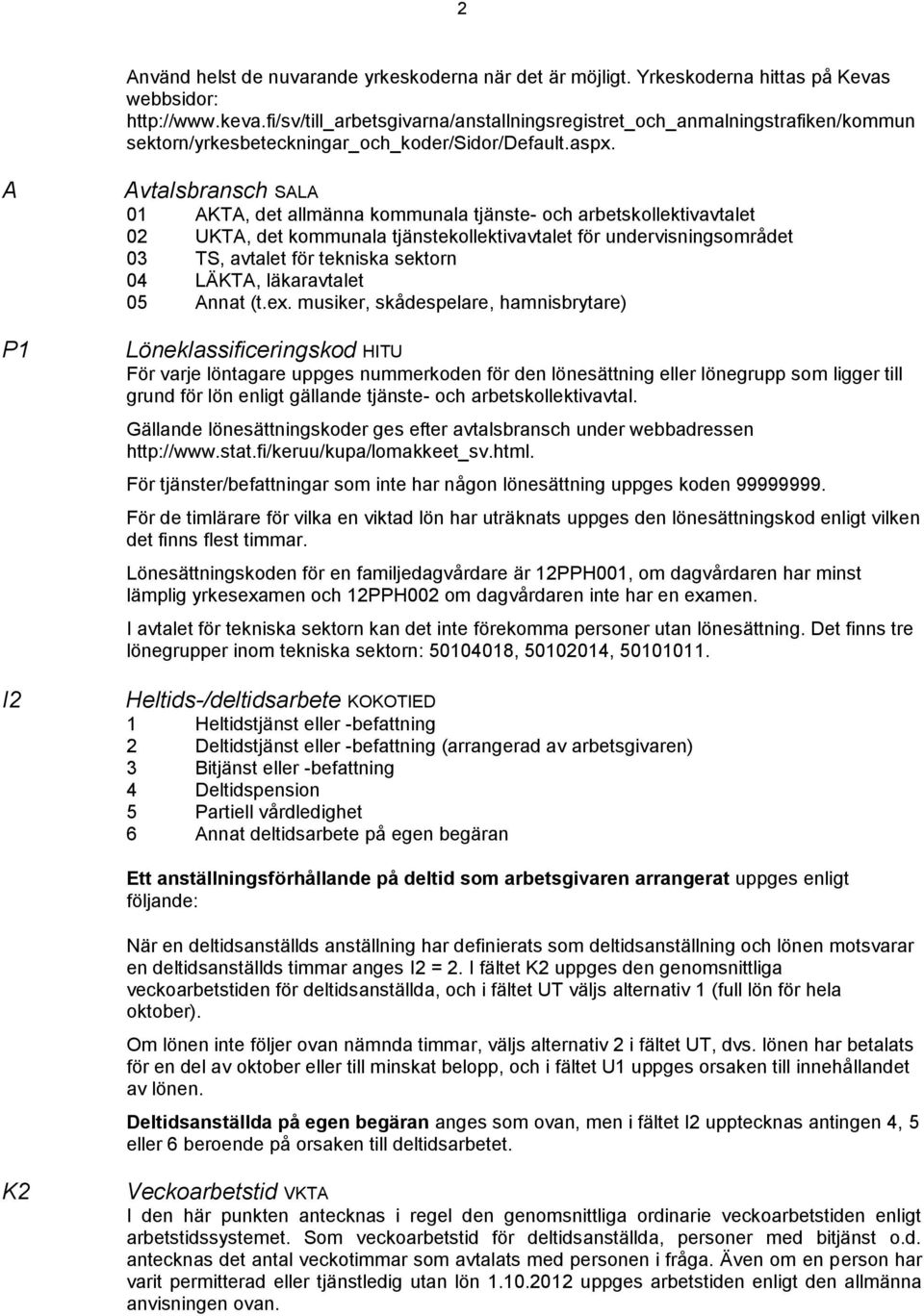 A P1 I2 Avtalsbransch SALA 01 AKTA, det allmänna kommunala tjänste- och arbetskollektivavtalet 02 UKTA, det kommunala tjänstekollektivavtalet för undervisningsområdet 03 TS, avtalet för tekniska