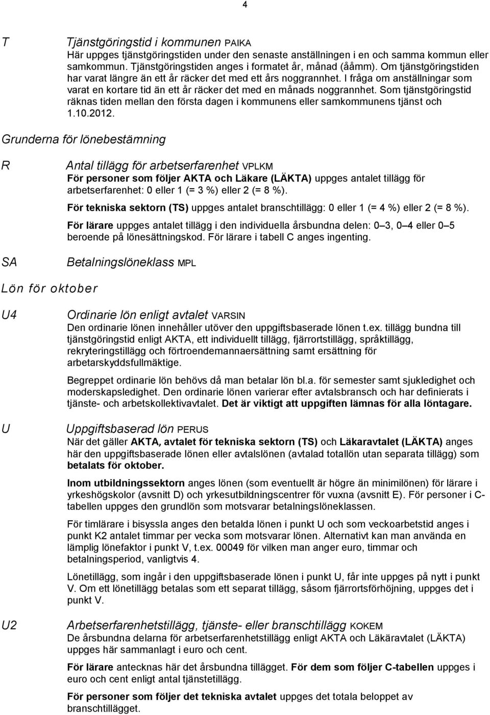 Som tjänstgöringstid räknas tiden mellan den första dagen i kommunens eller samkommunens tjänst och 1.10.2012.