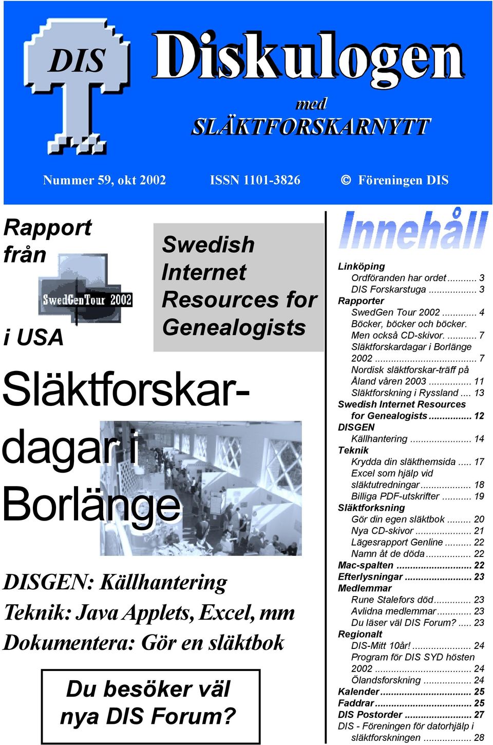 Men också CD-skivor.... 7 Släktforskardagar i Borlänge 2002... 7 Nordisk släktforskar-träff på Åland våren 2003... 11 Släktforskning i Ryssland... 13 Swedish Internet Resources for Genealogists.