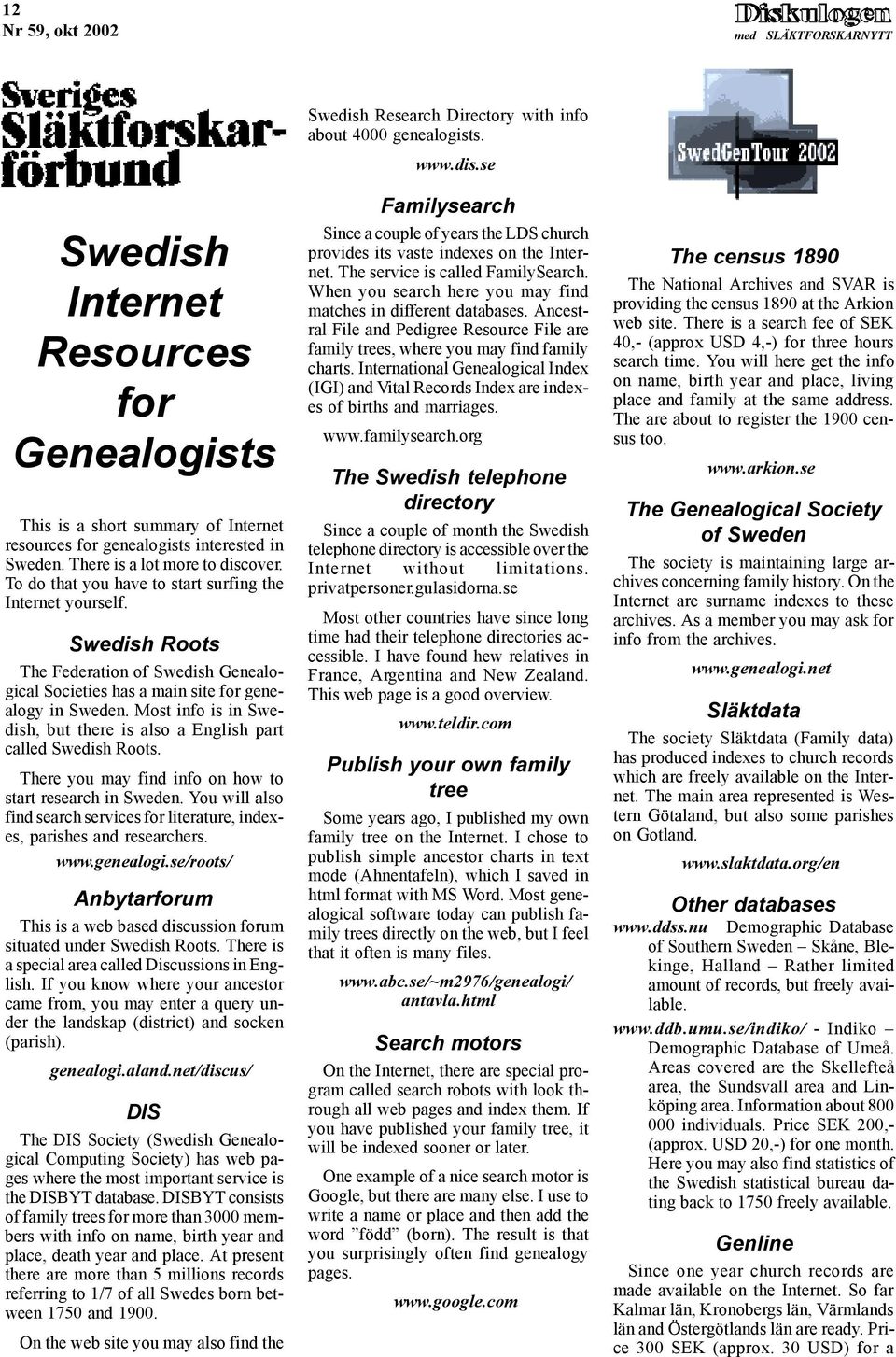 Most info is in Swedish, but there is also a English part called Swedish Roots. There you may find info on how to start research in Sweden.