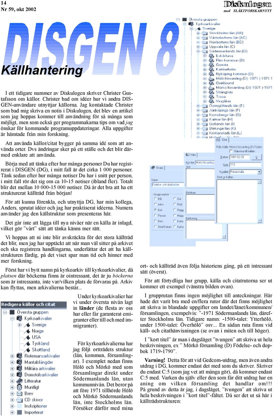 önskar för kommande programuppdateringar. Alla uppgifter är hämtade från min forskning. Att använda källor/citat bygger på samma idé som att använda orter.