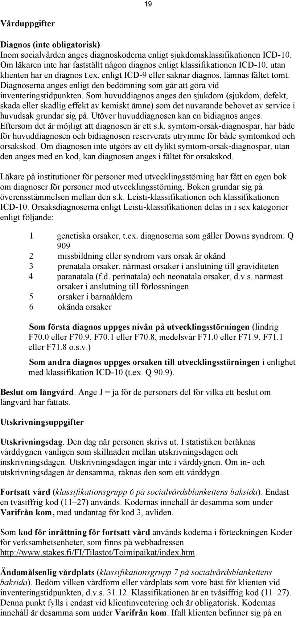 Diagnoserna anges enligt den bedömning som går att göra vid inventeringstidpunkten.