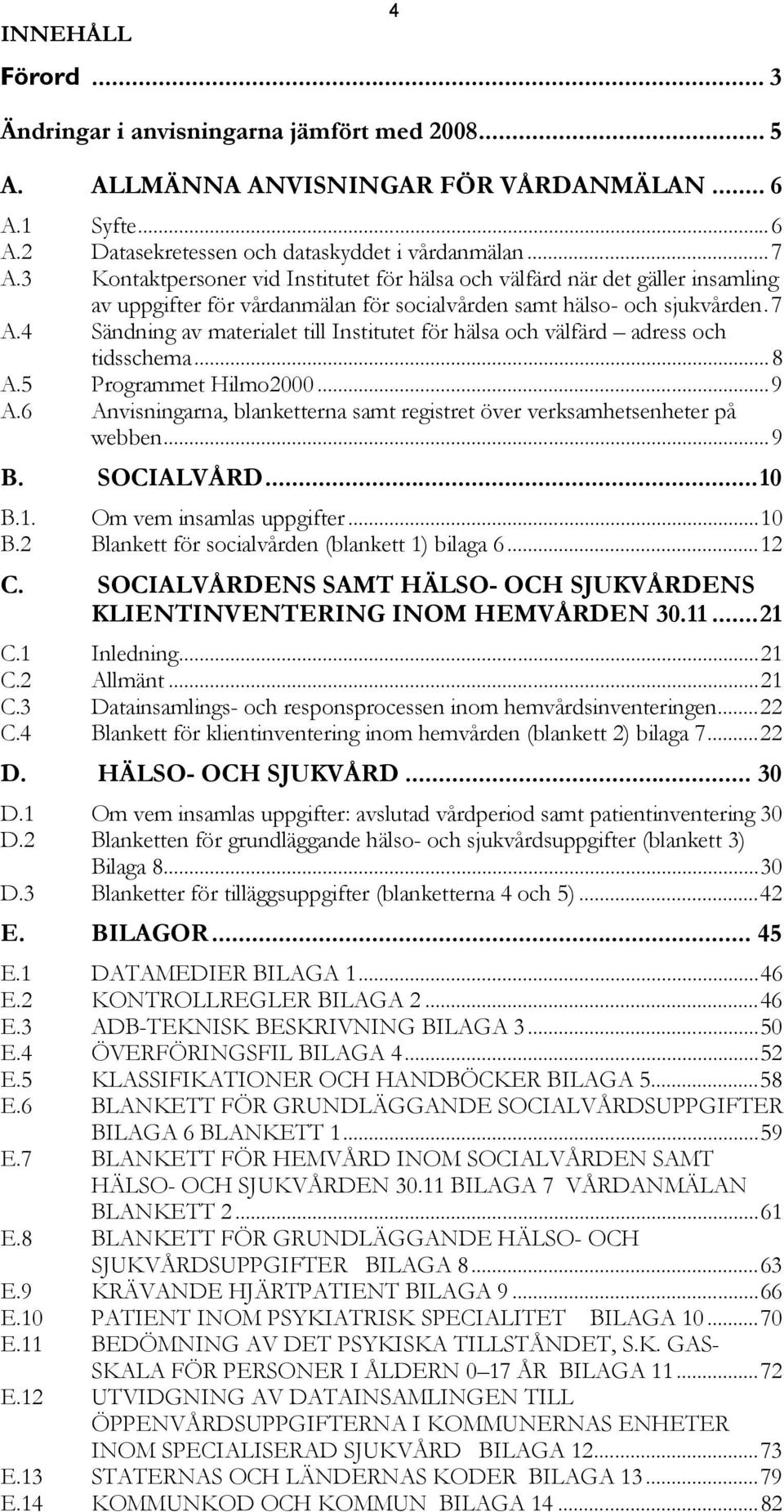 4 Sändning av materialet till Institutet för hälsa och välfärd adress och tidsschema... 8 A.5 Programmet Hilmo2000... 9 A.