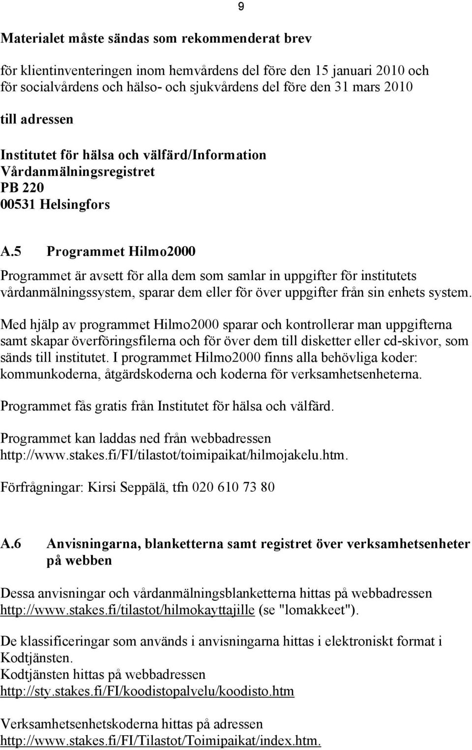 5 Programmet Hilmo2000 Programmet är avsett för alla dem som samlar in uppgifter för institutets vårdanmälningssystem, sparar dem eller för över uppgifter från sin enhets system.