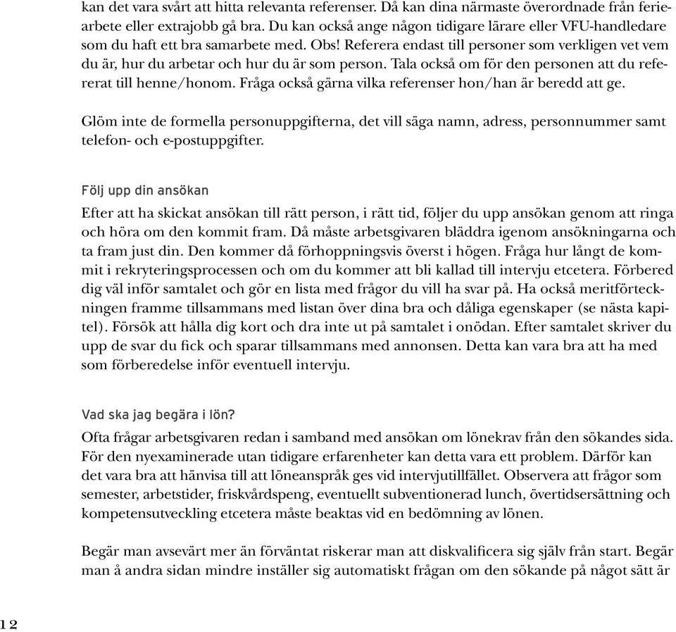 Tala också om för den personen att du refererat till henne/honom. Fråga också gärna vilka referenser hon/han är beredd att ge.