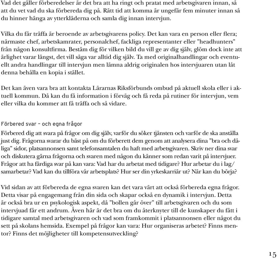 Det kan vara en person eller flera; närmaste chef, arbetskamrater, personalchef, fackliga representanter eller headhunters från någon konsultfirma.