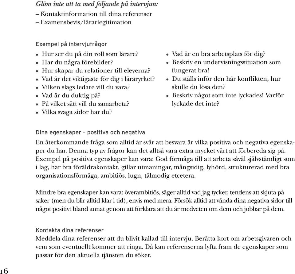 Vad är en bra arbetsplats för dig? Beskriv en undervisningssituation som fungerat bra! Du ställs inför den här konflikten, hur skulle du lösa den? Beskriv något som inte lyckades!