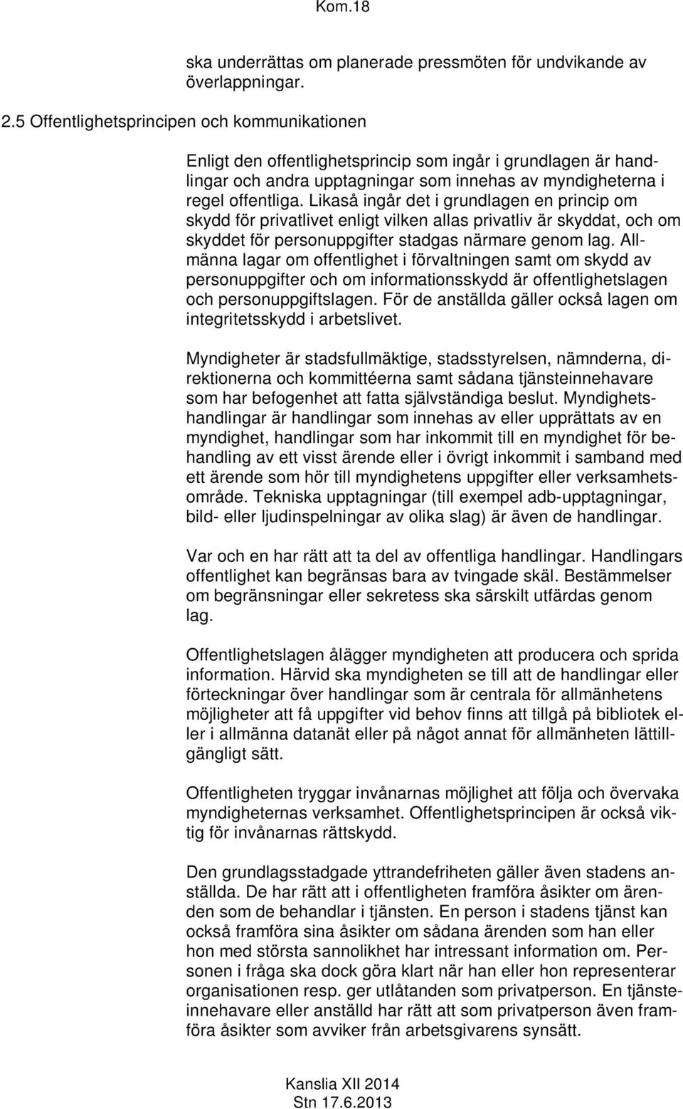 Likaså ingår det i grundlagen en princip om skydd för privatlivet enligt vilken allas privatliv är skyddat, och om skyddet för personuppgifter stadgas närmare genom lag.