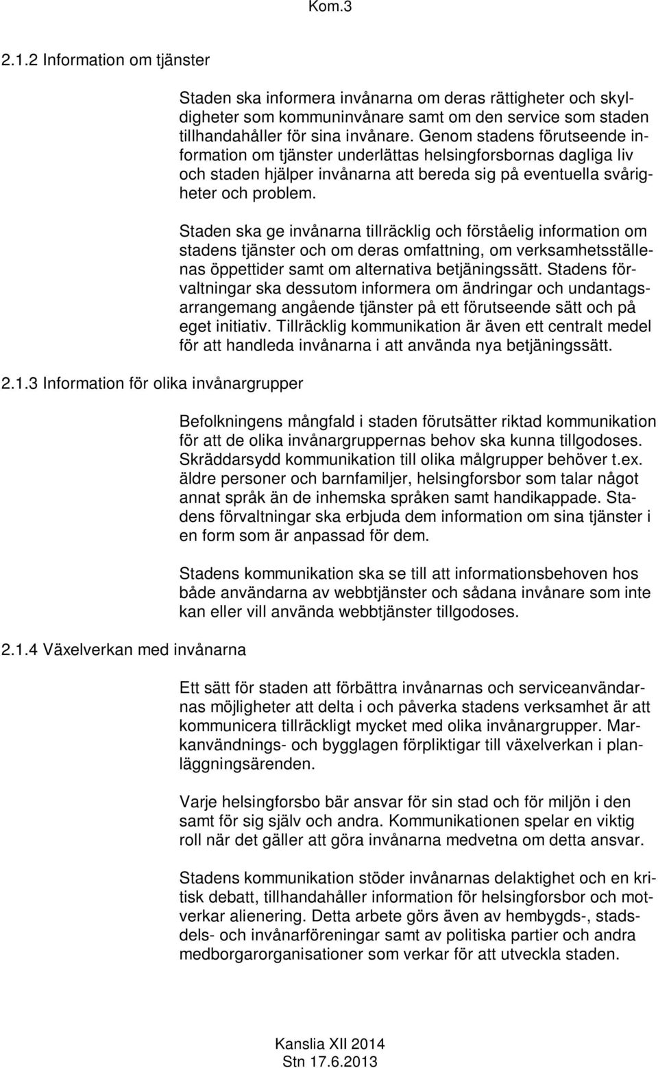 Staden ska ge invånarna tillräcklig och förståelig information om stadens tjänster och om deras omfattning, om verksamhetsställenas öppettider samt om alternativa betjäningssätt.