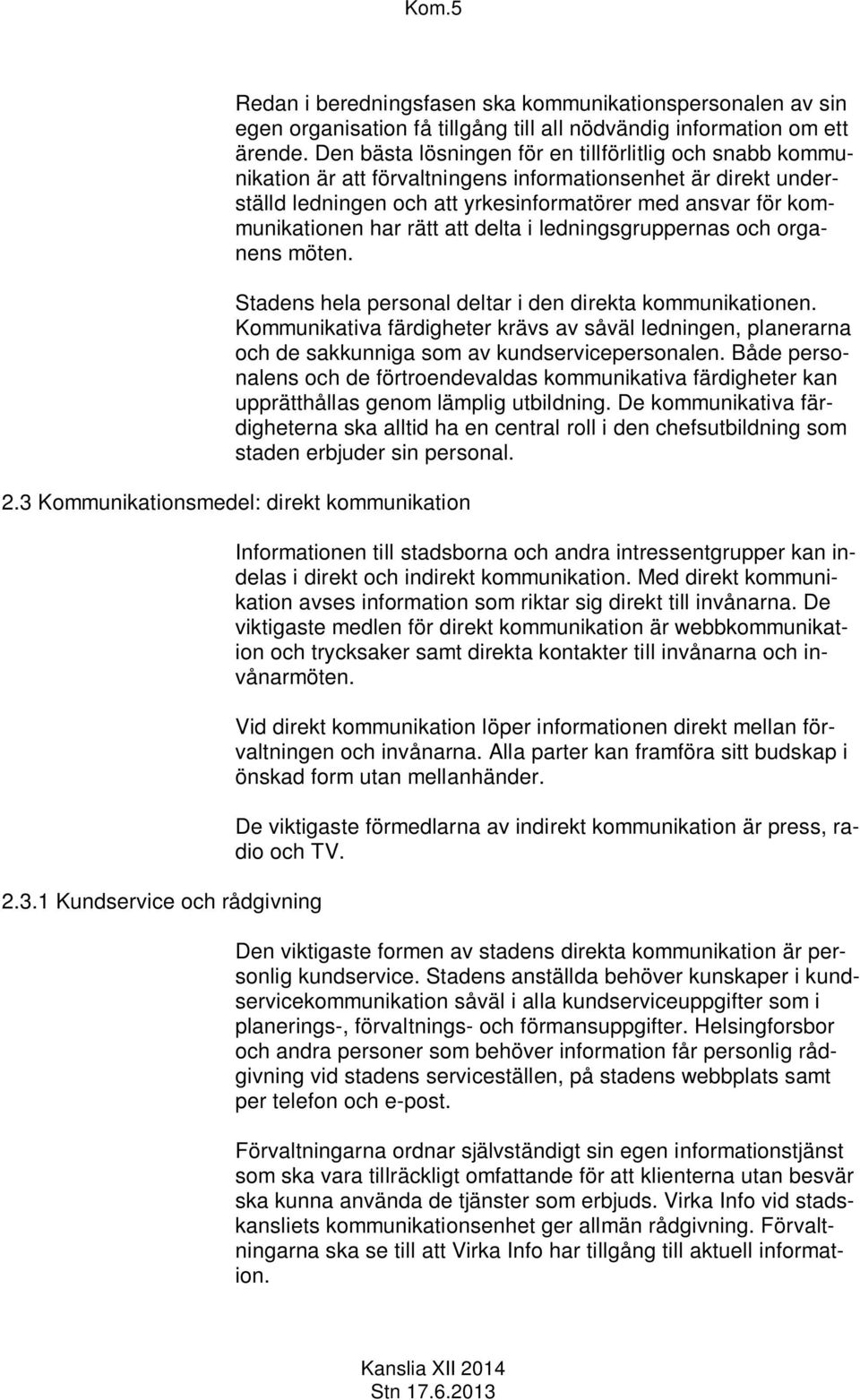 rätt att delta i ledningsgruppernas och organens möten. Stadens hela personal deltar i den direkta kommunikationen.