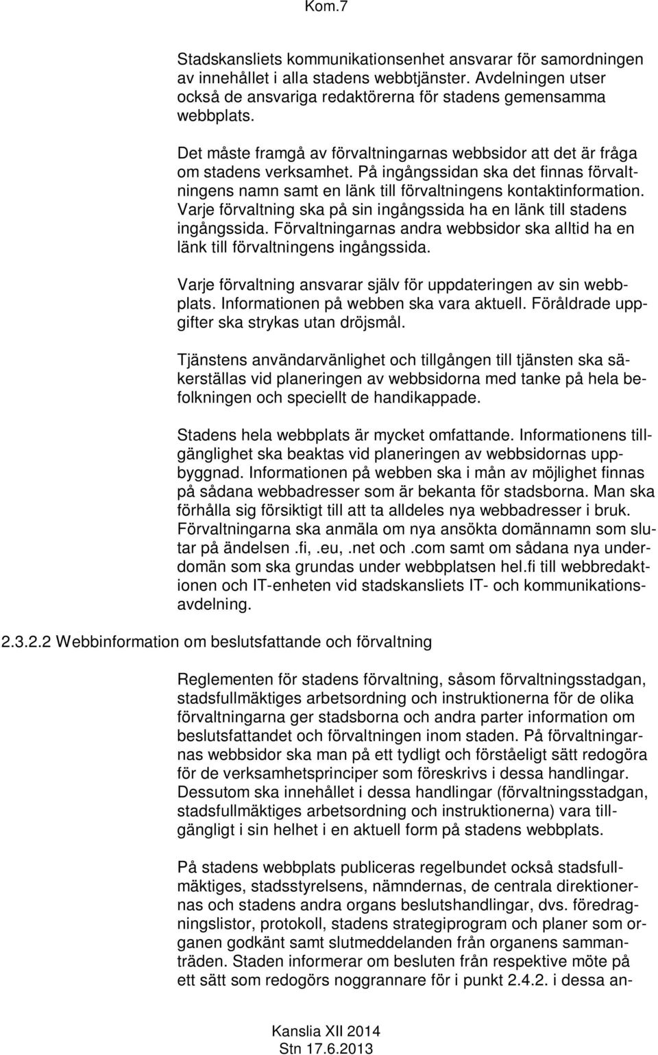 Varje förvaltning ska på sin ingångssida ha en länk till stadens ingångssida. Förvaltningarnas andra webbsidor ska alltid ha en länk till förvaltningens ingångssida.