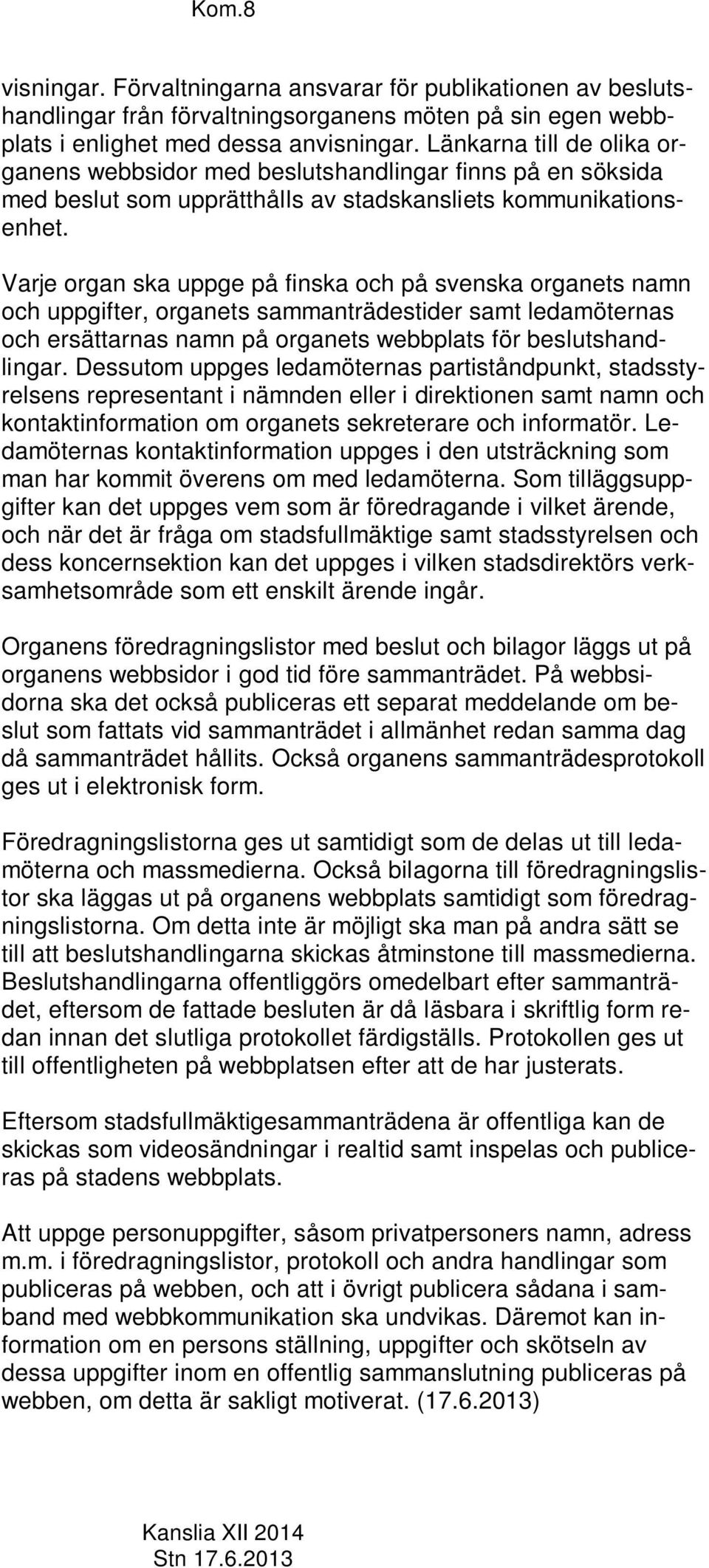 Varje organ ska uppge på finska och på svenska organets namn och uppgifter, organets sammanträdestider samt ledamöternas och ersättarnas namn på organets webbplats för beslutshandlingar.