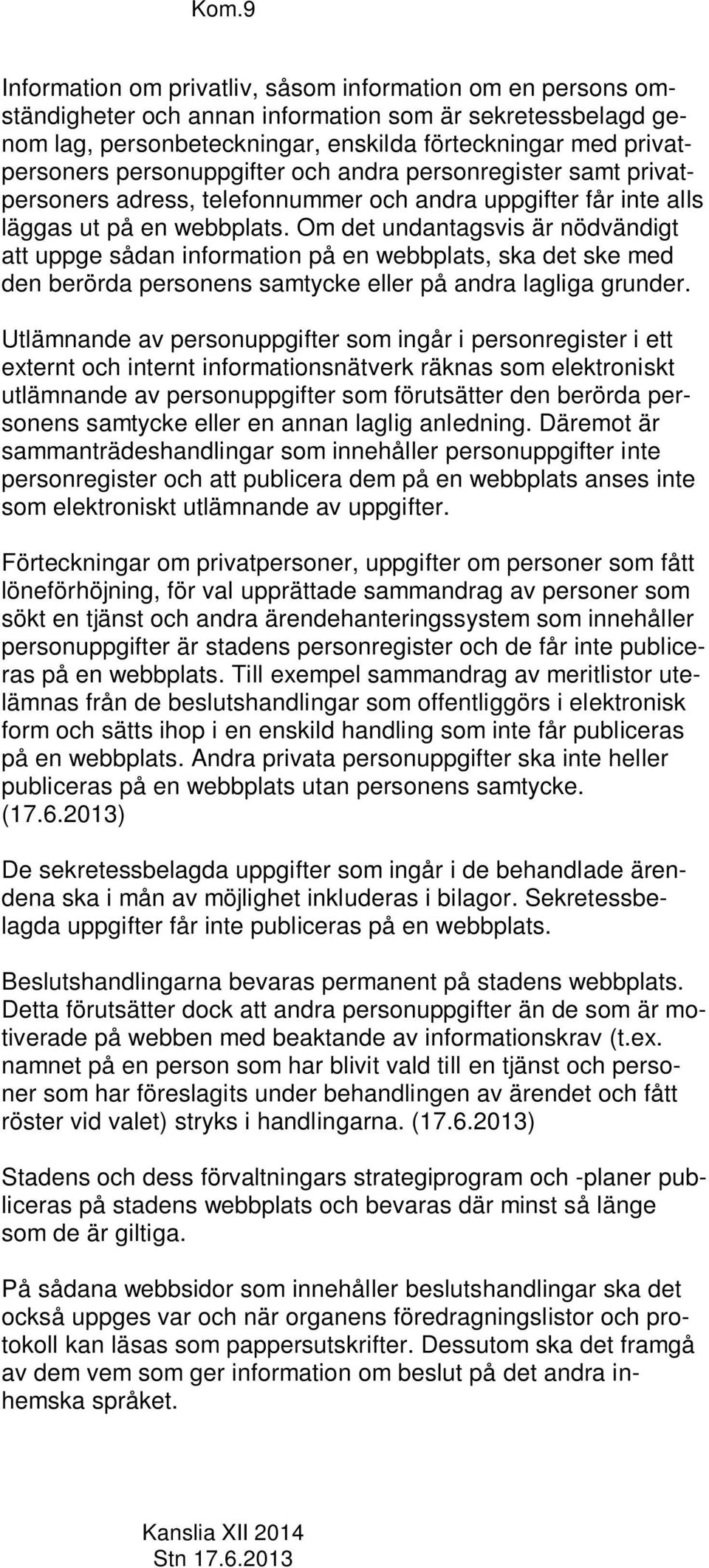 Om det undantagsvis är nödvändigt att uppge sådan information på en webbplats, ska det ske med den berörda personens samtycke eller på andra lagliga grunder.