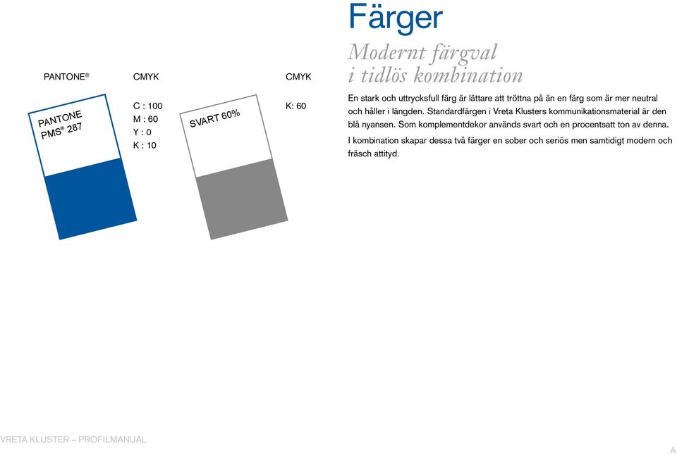 Standardfärgen i Vreta Klusters kommunikationsmaterial är den blå nyansen.