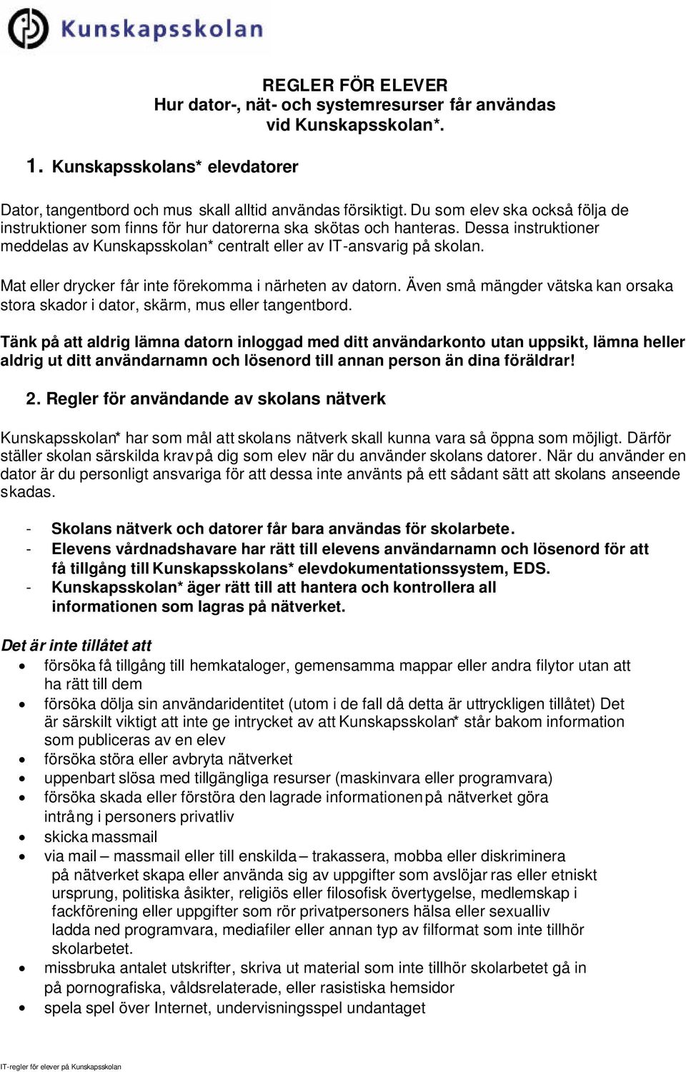 Mat eller drycker får inte förekomma i närheten av datorn. Även små mängder vätska kan orsaka stora skador i dator, skärm, mus eller tangentbord.