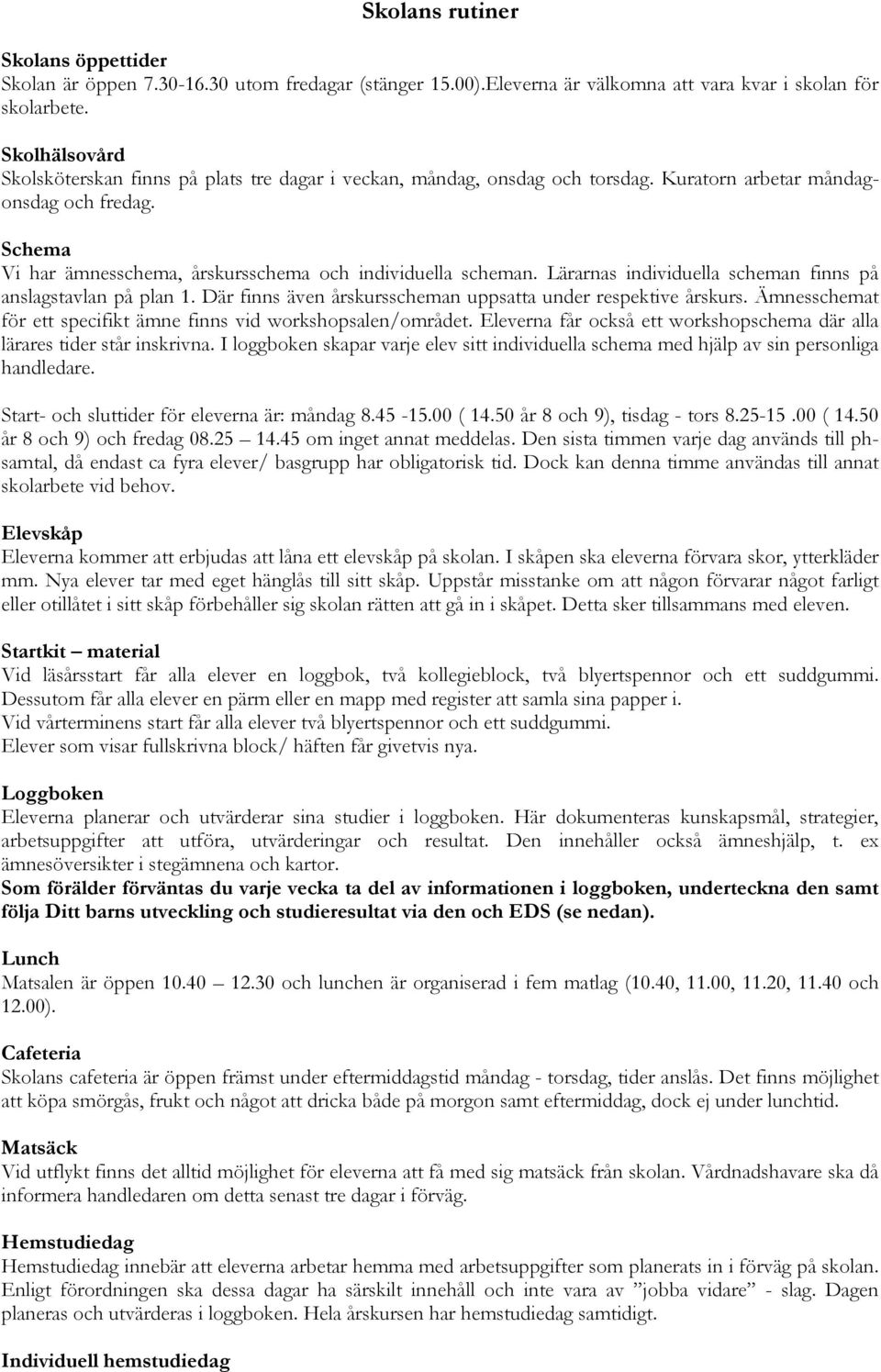 Lärarnas individuella scheman finns på anslagstavlan på plan 1. Där finns även årskursscheman uppsatta under respektive årskurs. Ämnesschemat för ett specifikt ämne finns vid workshopsalen/området.