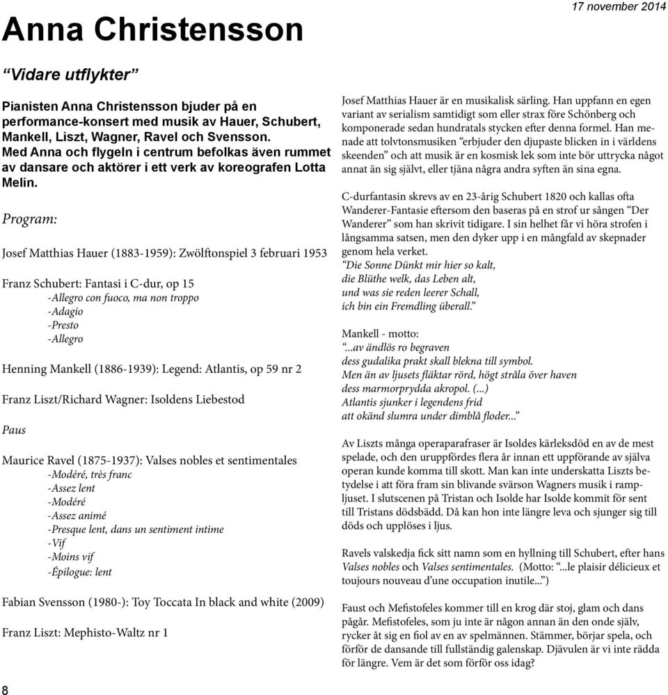 Program: Josef Matthias Hauer (1883-1959): Zwölftonspiel 3 februari 1953 Franz Schubert: Fantasi i C-dur, op 15 -Allegro con fuoco, ma non troppo -Adagio -Presto -Allegro Henning Mankell (1886-1939):