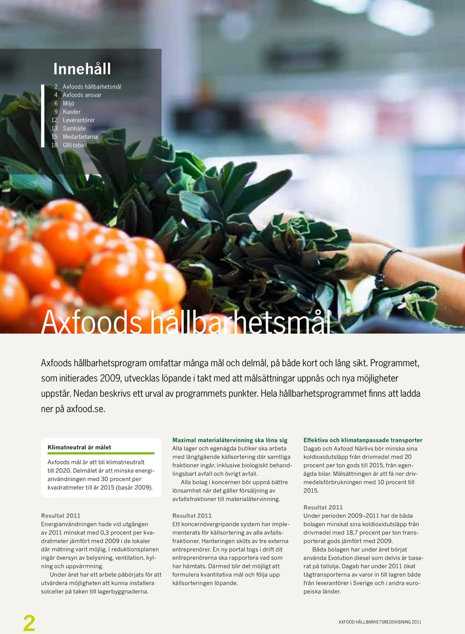 Nedan beskrivs ett urval av programmets punkter. Hela hållbarhetsprogrammet finns att ladda ner på axfood.se. Klimatneutral är målet Axfoods mål är att bli klimatneutralt till 2020.