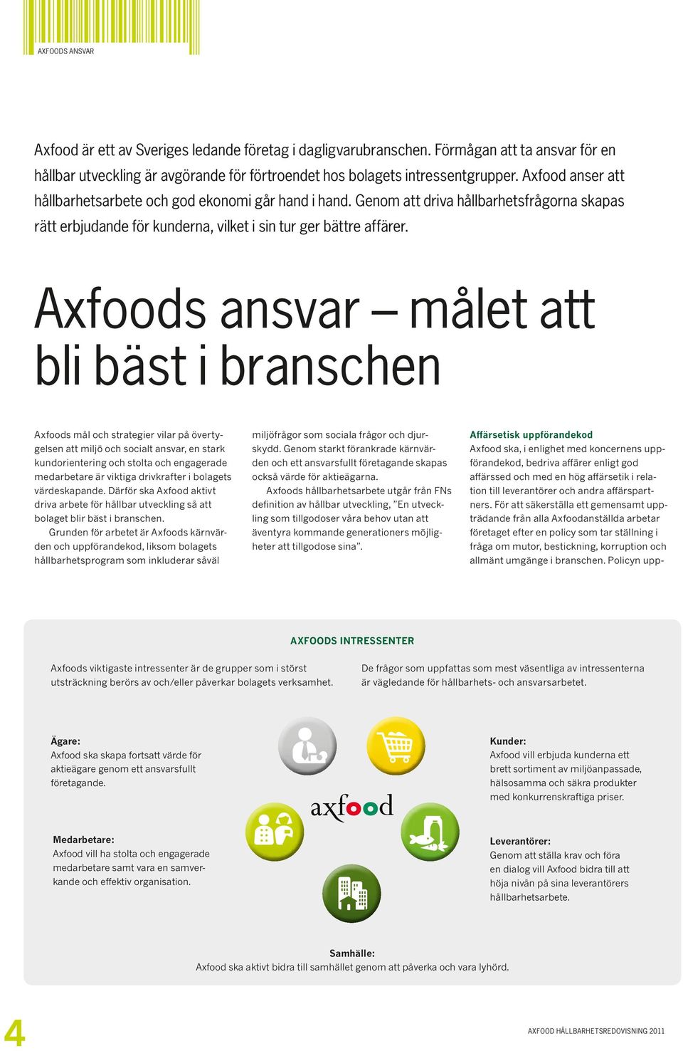 Axfoods ansvar målet att bli bäst i branschen Axfoods mål och strategier vilar på övertygelsen att miljö och socialt ansvar, en stark kundorientering och stolta och engagerade medarbetare är viktiga