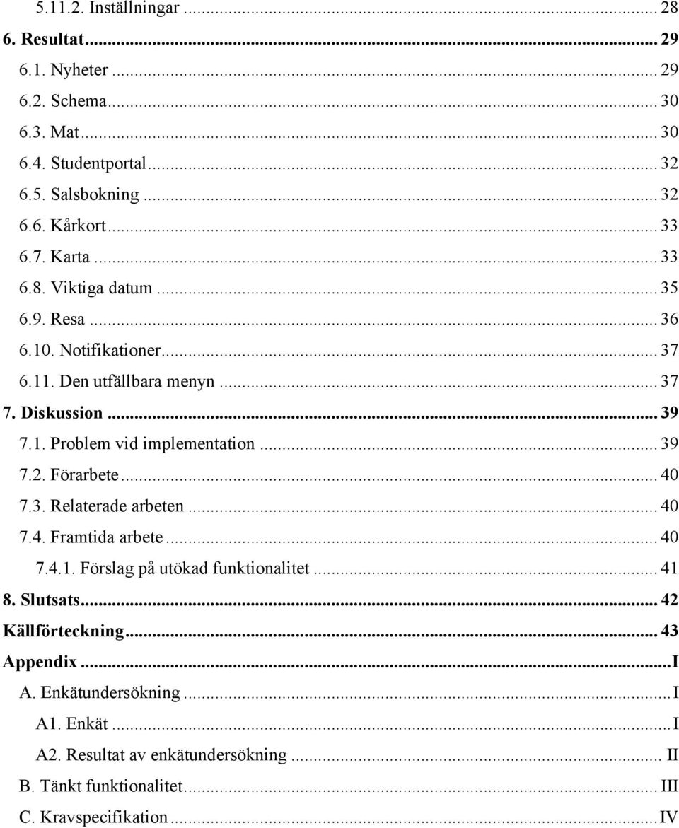 .. 39 7.2. Förarbete... 40 7.3. Relaterade arbeten... 40 7.4. Framtida arbete... 40 7.4.1. Förslag på utökad funktionalitet... 41 8. Slutsats... 42 Källförteckning.