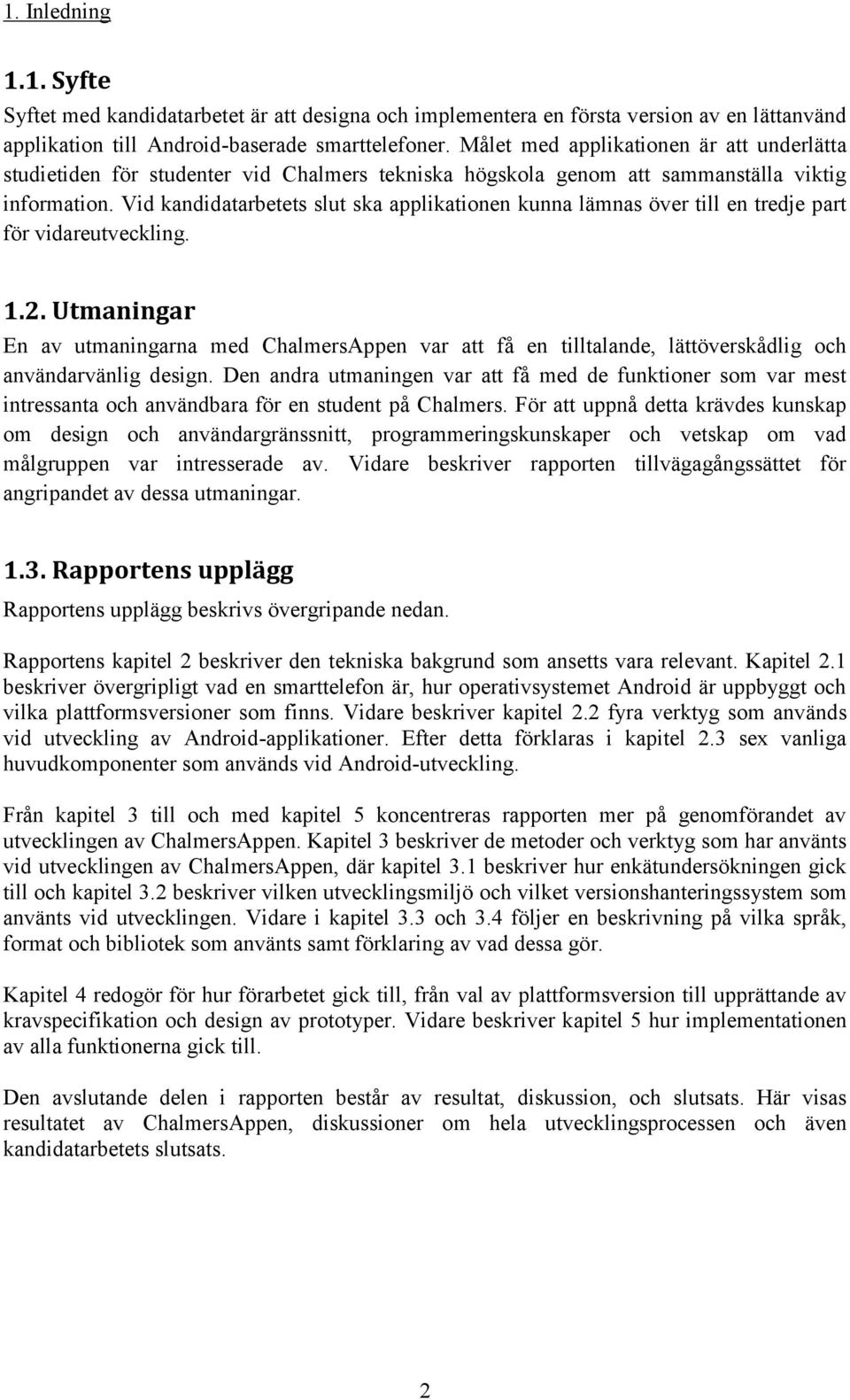 Vid kandidatarbetets slut ska applikationen kunna lämnas över till en tredje part för vidareutveckling. 1.2.