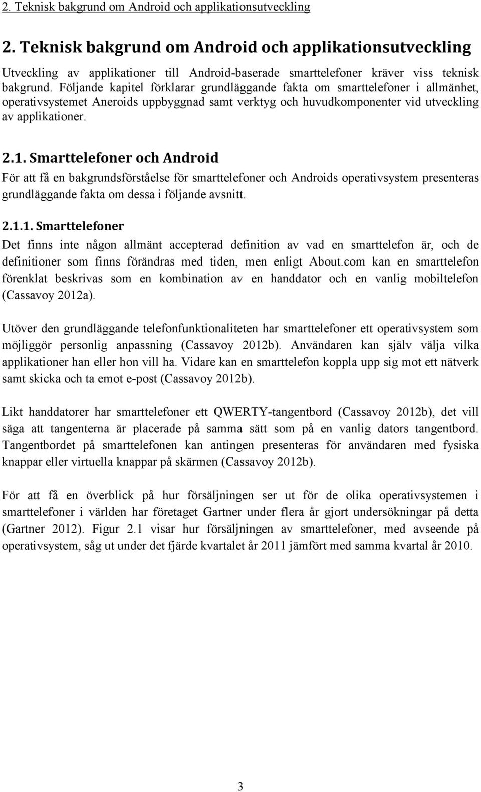 Följande kapitel förklarar grundläggande fakta om smarttelefoner i allmänhet, operativsystemet Aneroids uppbyggnad samt verktyg och huvudkomponenter vid utveckling av applikationer. 2.1.