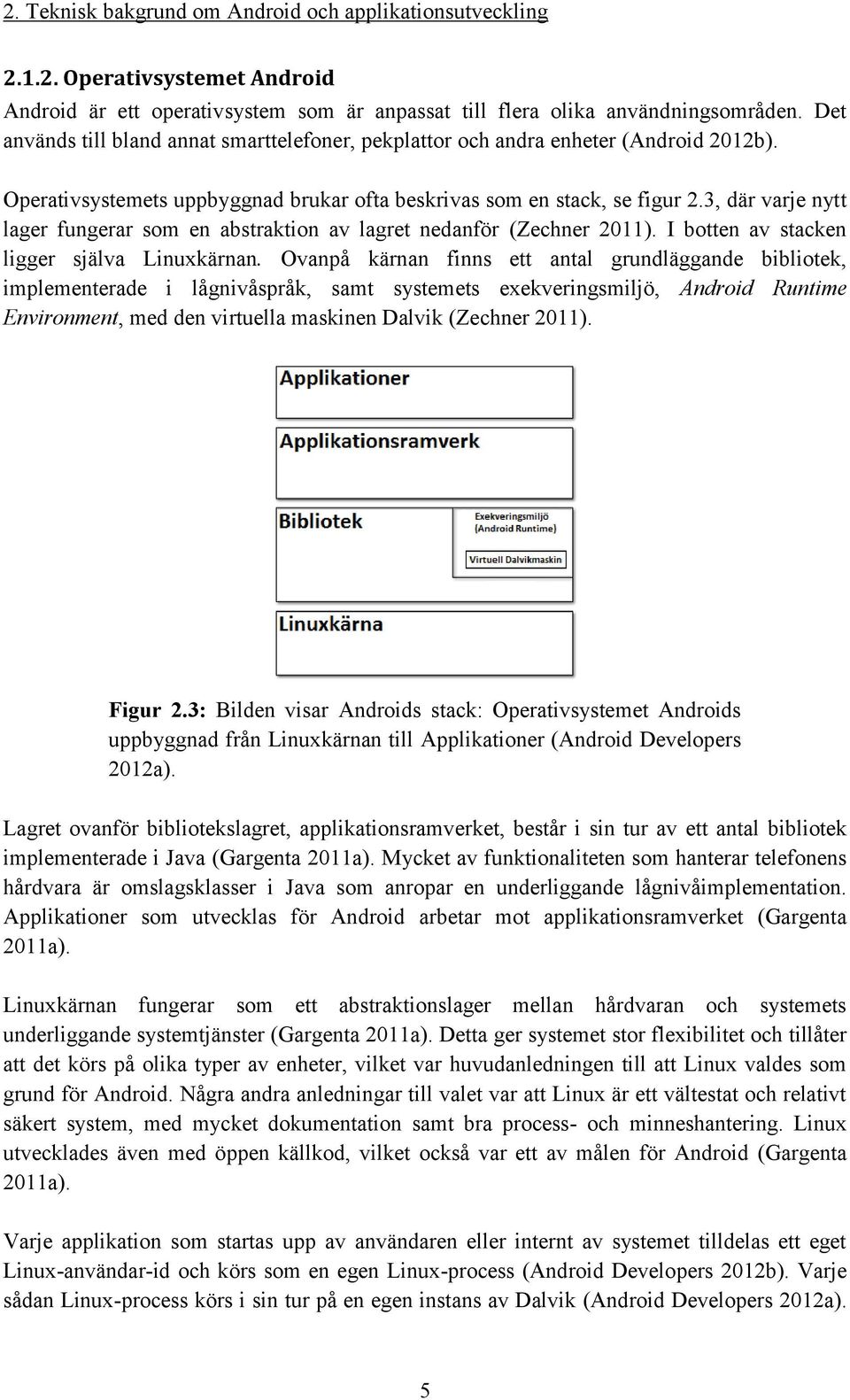 3, där varje nytt lager fungerar som en abstraktion av lagret nedanför (Zechner 2011). I botten av stacken ligger själva Linuxkärnan.