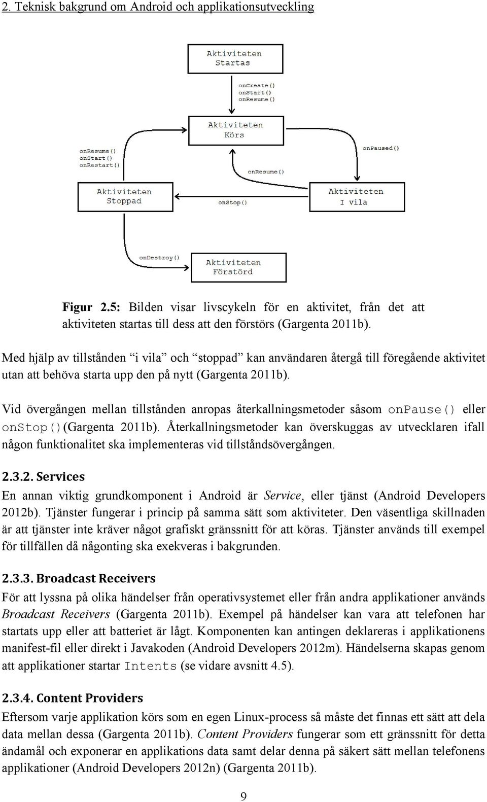 Vid övergången mellan tillstånden anropas återkallningsmetoder såsom onpause() eller onstop()(gargenta 2011b).