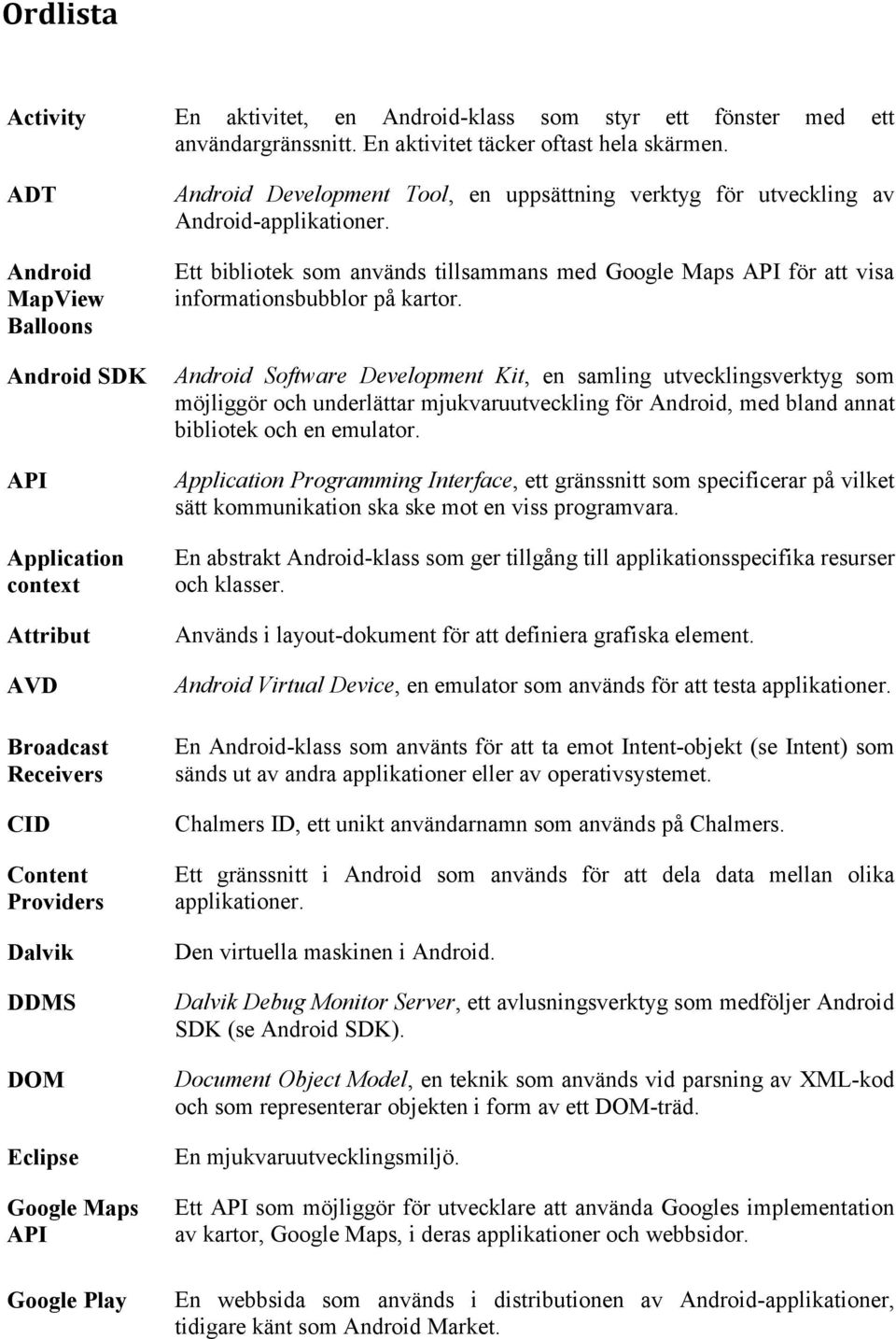 en uppsättning verktyg för utveckling av Android-applikationer. Ett bibliotek som används tillsammans med Google Maps API för att visa informationsbubblor på kartor.